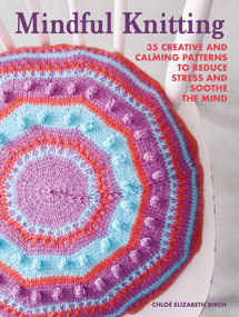 Mindful Knitting (35 creative and calming patterns to reduce stress and soothe the mind) by Chloé Elizabeth Birch, 9781800651548