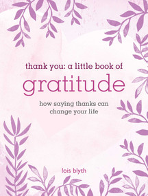 Thank You: A Little Book of Gratitude (How saying thanks can change your life) by Lois Blyth, 9781800651685