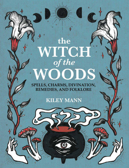The Witch of The Woods (Spells, charms, divination, remedies, and folklore) by Kiley Mann, 9781800651692