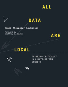 All Data Are Local (Thinking Critically in a Data-Driven Society) - 9780262545174 by Yanni Alexander Loukissas, 9780262545174