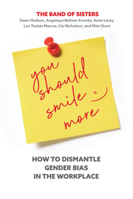 You Should Smile More (How to Dismantle Gender Bias in the Workplace) by Dawn Hudson, Cie Nicholson, Mitzi Short, Katie Lacey, Lori Tauber Marcus, Angelique Bellmer Krembs, 9781947951525