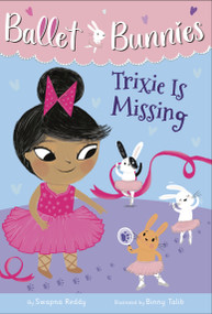 Ballet Bunnies #6: Trixie Is Missing by Swapna Reddy, Binny Talib, 9780593305782