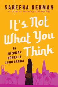 It's Not What You Think (An American Woman in Saudi Arabia) by Sabeeha Rehman, 9781956763027