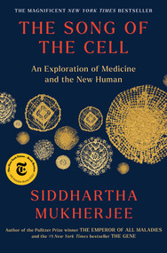 The Song of the Cell (An Exploration of Medicine and the New Human) by Siddhartha Mukherjee, 9781982117351