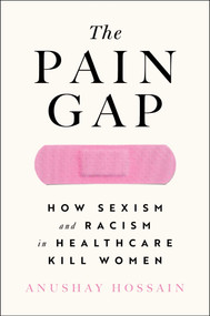 The Pain Gap (How Sexism and Racism in Healthcare Kill Women) - 9781982177799 by Anushay Hossain, 9781982177799