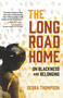 The Long Road Home (On Blackness and Belonging) by Debra Thompson, 9781982182465
