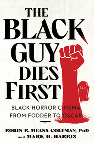 The Black Guy Dies First (Black Horror Cinema from Fodder to Oscar) by Robin R. Means Coleman, Mark H. Harris, 9781982186531