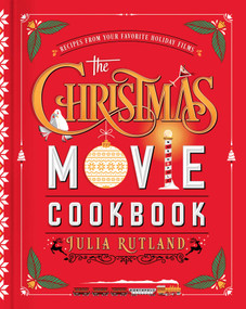 The Christmas Movie Cookbook (Recipes from Your Favorite Holiday Films) by Julia Rutland, 9781982189372