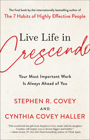 Live Life in Crescendo (Your Most Important Work Is Always Ahead of You) by Stephen R. Covey, Cynthia Covey Haller, 9781982195472