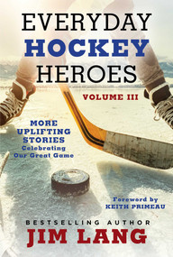 Everyday Hockey Heroes, Volume III (More Uplifting Stories Celebrating Our Great Game) by Jim Lang, 9781982196547
