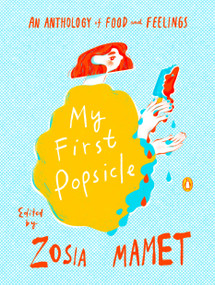 My First Popsicle (An Anthology of Food and Feelings) by Zosia Mamet, 9780143137290