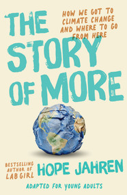 The Story of More (Adapted for Young Adults) (How We Got to Climate Change and Where to Go from Here) - 9780593381151 by Hope Jahren, 9780593381151