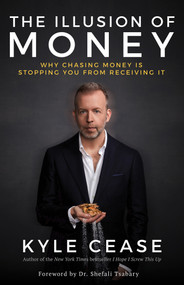 The Illusion of Money (Why Chasing Money Is Stopping You from Receiving It) - 9781401957469 by Kyle Cease, 9781401957469