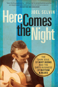 Here Comes the Night (The Dark Soul of Bert Berns and the Dirty Business of Rhythm and Blues) by Joel Selvin, 9781619025417