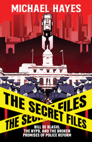 The Secret Files: Bill Deblasio, The NYPD, and the Broken Promises of Police Reform by Michael Hayes, 9781954220447