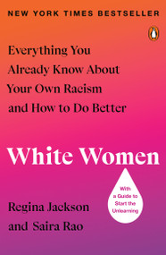 White Women (Everything You Already Know About Your Own Racism and How to Do Better) by Regina Jackson, Saira Rao, 9780143136439