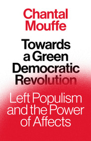 Towards A Green Democratic Revolution (Left Populism and the Power of Affects) by Chantal Mouffe, 9781839767500