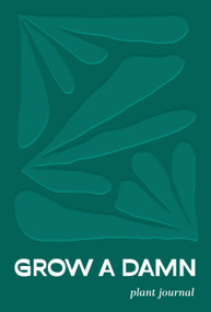 Grow a Damn Plant Journal (A Gardening Journal for Outdoor and Indoor Plants) by Tyler Thrasher, 9781632174475
