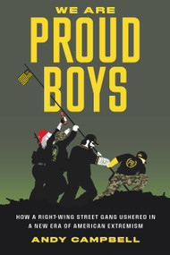 We Are Proud Boys (How a Right-Wing Street Gang Ushered in a New Era of American Extremism) by Andy B. Campbell, 9780306827464