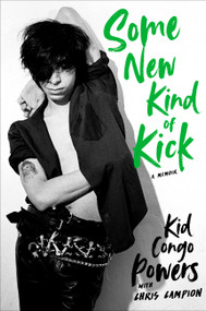 Some New Kind of Kick (A Memoir) by Kid Congo Powers, Chris Campion, 9780306828027