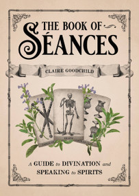 The Book of Séances (A Guide to Divination and Speaking to Spirits) by Claire Goodchild, 9780316353342