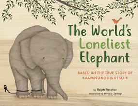 The World's Loneliest Elephant (Based on the True Story of Kaavan and His Rescue) by Ralph Fletcher, Naoko Stoop, 9780316364591