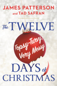 The Twelve Topsy-Turvy, Very Messy Days of  Christmas (A Novel) by James Patterson, Tad Safran, 9780316405904