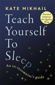 Teach Yourself to Sleep (An ex-insomniac's guide) by Kate Mikhail, 9780349428161