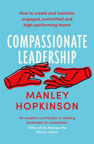 Compassionate Leadership (How to create and maintain engaged, committed and high-performing teams) by Manley Hopkinson, 9780349432885