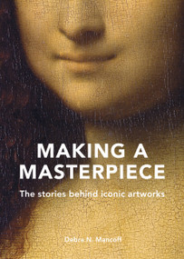 Making A Masterpiece (The stories behind iconic artworks) by Debra N. Mancoff, 9780711257078
