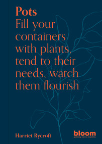 Pots (Bloom Gardener's Guide: Fill your containers with plants, tend to their needs, watch them flourish) by Harriet Rycroft, 9780711272484