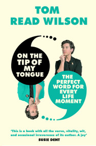On the Tip of My Tongue (The perfect word for every life moment) by Tom Read Wilson, 9780711276673