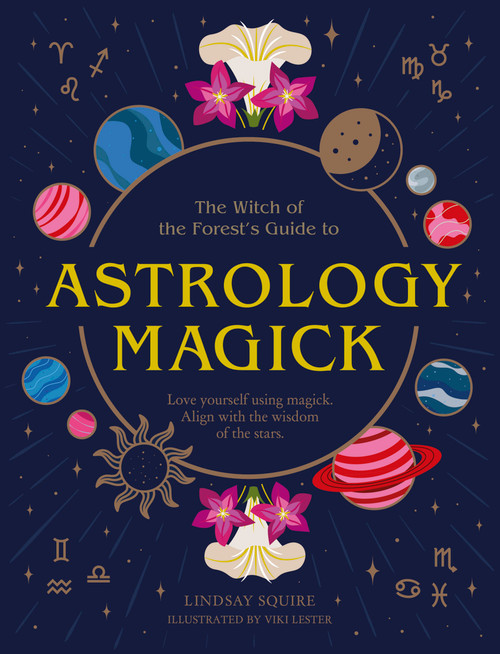 Astrology Magick (Love yourself using magick. Align with the wisdom of the stars.) by Lindsay Squire, Viki Lester, 9780711277182