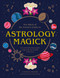 Astrology Magick (Love yourself using magick. Align with the wisdom of the stars.) by Lindsay Squire, Viki Lester, 9780711277182
