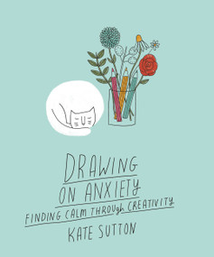 Drawing On Anxiety (Finding calm through creativity) by Kate Sutton, Kate Sutton, 9780711279360