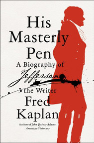 His Masterly Pen (A Biography of Jefferson the Writer) by Fred Kaplan, 9780062440037