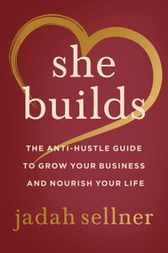 She Builds (The Anti-Hustle Guide to Grow Your Business and Nourish Your Life) by Jadah Sellner, 9780063135437