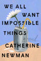 We All Want Impossible Things (A Novel) by Catherine Newman, 9780063230897