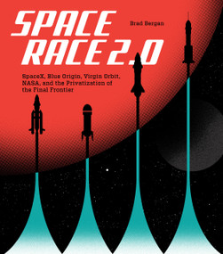 Space Race 2.0 (SpaceX, Blue Origin, Virgin Galactic, NASA, and the Privatization of the Final Frontier) by Brad Bergan, 9780760375549