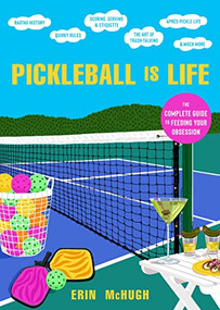 Pickleball Is Life (The Complete Guide to Feeding Your Obsession) by Erin McHugh, 9780063272156