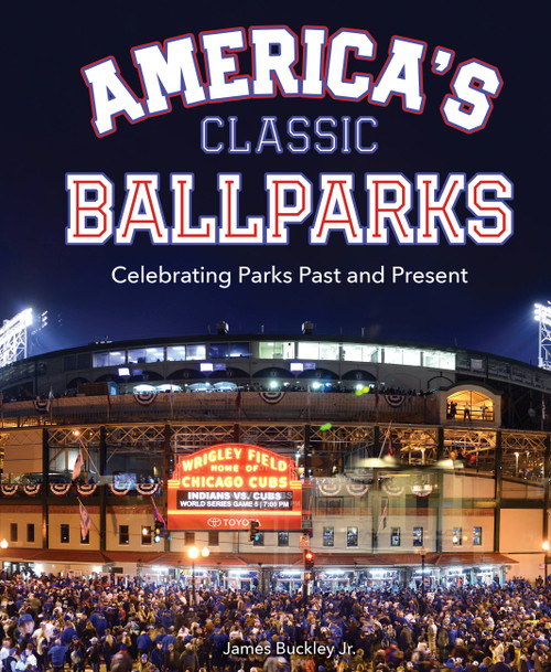 America's Classic Ballparks (Celebrating Parks Past and Present) by James Buckley Jr., 9780760377543