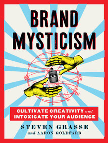 Brand Mysticism (Cultivate Creativity and Intoxicate Your Audience) by Steven Grasse, Aaron Goldfarb, 9780762475827