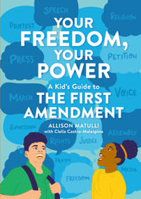Your Freedom, Your Power (A Kid's Guide to the First Amendment) by Allison Matulli, Clelia Castro-Malaspina, Carmelle Kendall, 9780762478385
