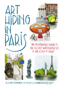 Art Hiding in Paris (An Illustrated Guide to the Secret Masterpieces of the City of Light) by Lori Zimmer, Maria Krasinski, 9780762480661
