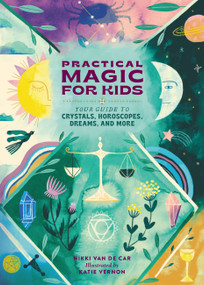 Practical Magic for Kids (Your Guide to Crystals, Horoscopes, Dreams, and More) by Nikki Van De Car, Katie Vernon, 9780762481309