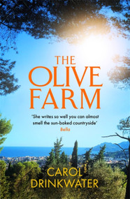 The Olive Farm (A Memoir of Life, Love and Olive Oil in the South of France) by Carol Drinkwater, 9781399601825