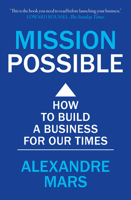 Mission Possible (How to build a business for our times) by Alexandre Mars, 9781399804011