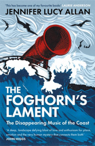 The Foghorn's Lament (The Disappearing Music of the Coast) by Jennifer Lucy Allan, 9781474615044