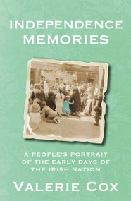 Independence Memories (A People's Portrait of the Early Days of the Irish Nation) by Valerie Cox, 9781529339857
