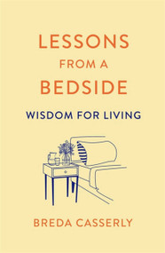 Lessons from a Bedside (Wisdom For Living) by Breda Casserly, 9781529341997